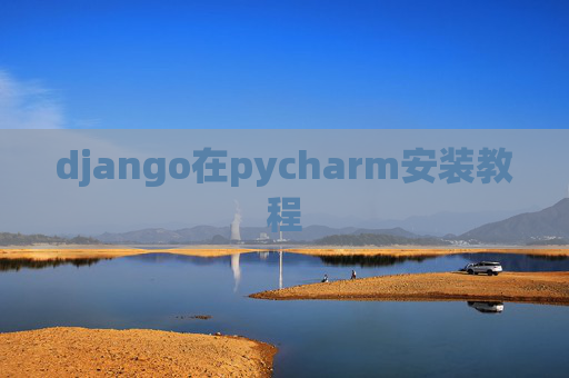 django在pycharm安装教程 django在pycharm安装教程